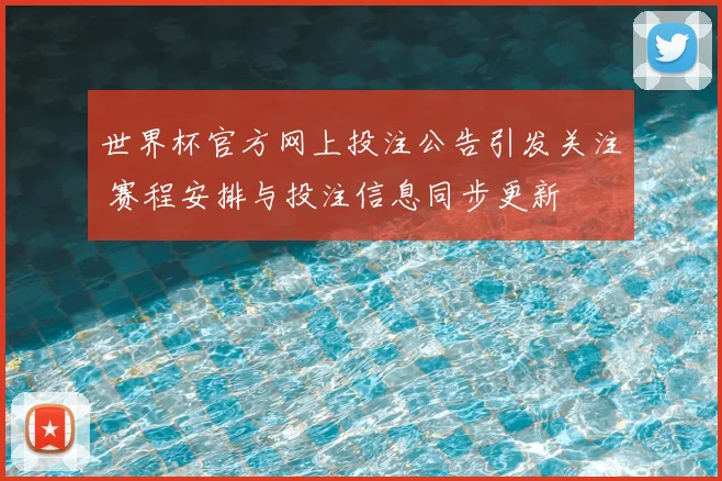 世界杯官方网上投注公告引发关注 赛程安排与投注信息同步更新