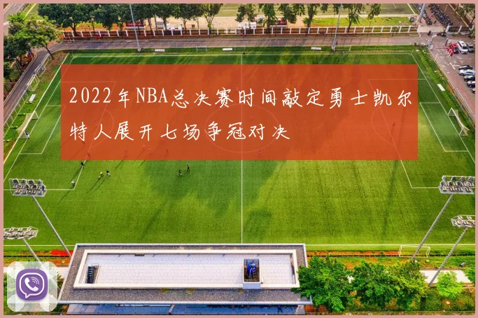2022年NBA总决赛时间敲定勇士凯尔特人展开七场争冠对决