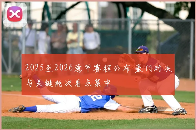 2025至2026意甲赛程公布 豪门对决与关键轮次看点集中