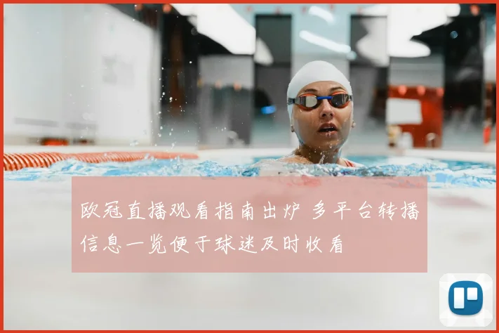 欧冠直播观看指南出炉 多平台转播信息一览便于球迷及时收看