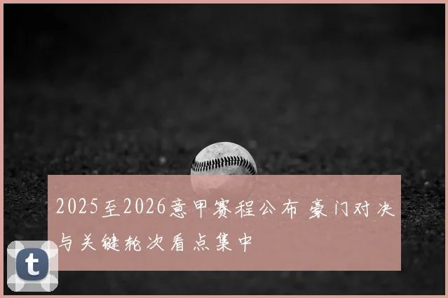 2025至2026意甲赛程公布 豪门对决与关键轮次看点集中